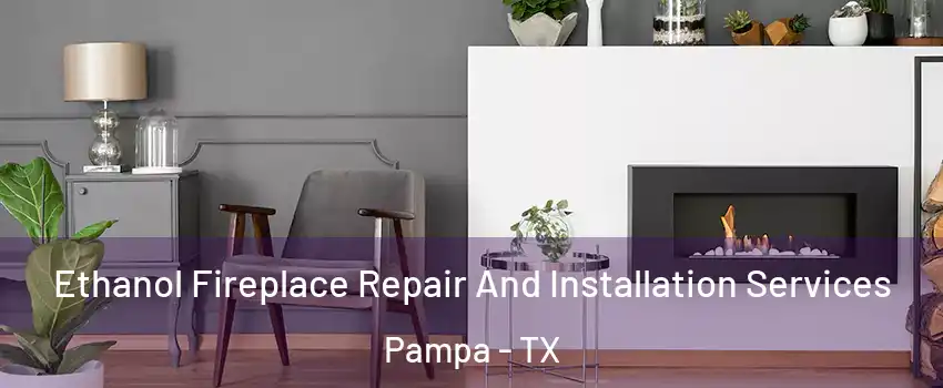 Ethanol Fireplace Repair And Installation Services Pampa - TX