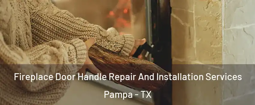  Fireplace Door Handle Repair And Installation Services Pampa - TX