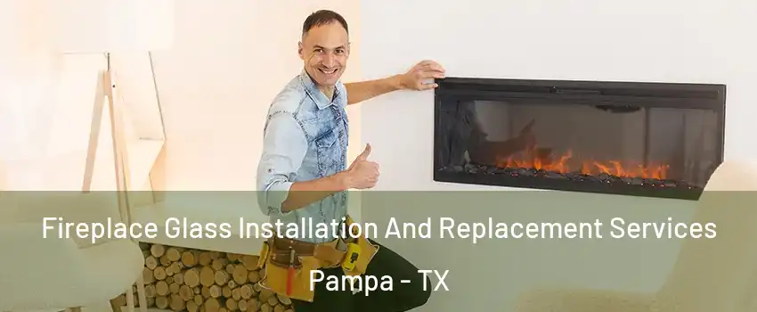  Fireplace Glass Installation And Replacement Services Pampa - TX