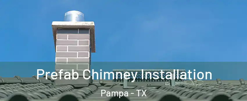  Prefab Chimney Installation Pampa - TX