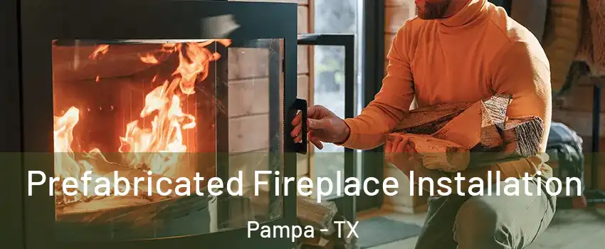  Prefabricated Fireplace Installation Pampa - TX