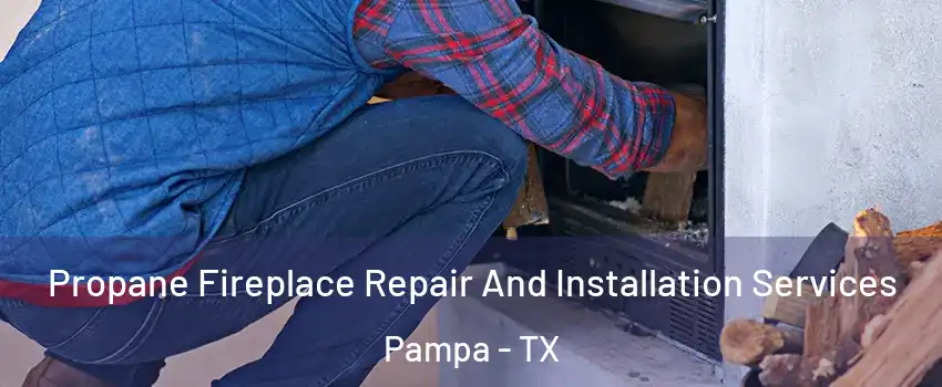  Propane Fireplace Repair And Installation Services Pampa - TX