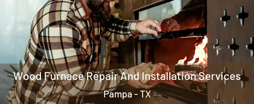  Wood Furnace Repair And Installation Services Pampa - TX